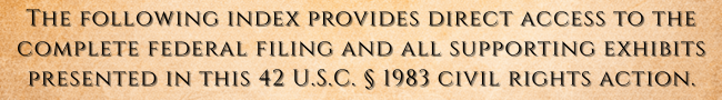 The following index provides direct access to the complete federal filing and all supporting exhibits presented in this 42 U.S.C. § 1983 civil rights action.