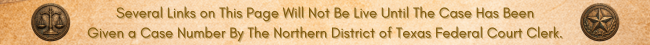 Several Links on This Page Will Not Be Live Until The Case Has Been Given a Case Number By The Northern District of Texas Federal Court Clerk.
